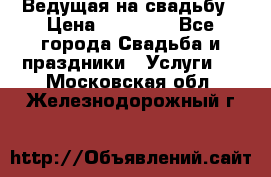 Ведущая на свадьбу › Цена ­ 15 000 - Все города Свадьба и праздники » Услуги   . Московская обл.,Железнодорожный г.